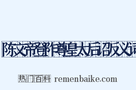 陈文帝登阼尊皇太后诏反义词是什么意思的图片